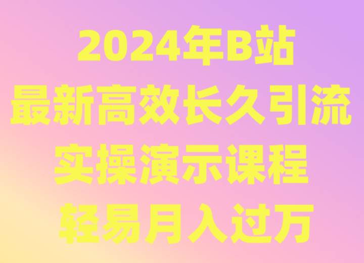 2024年B站最新高效长久引流法 实操演示课程 轻易月入过万-62创业网