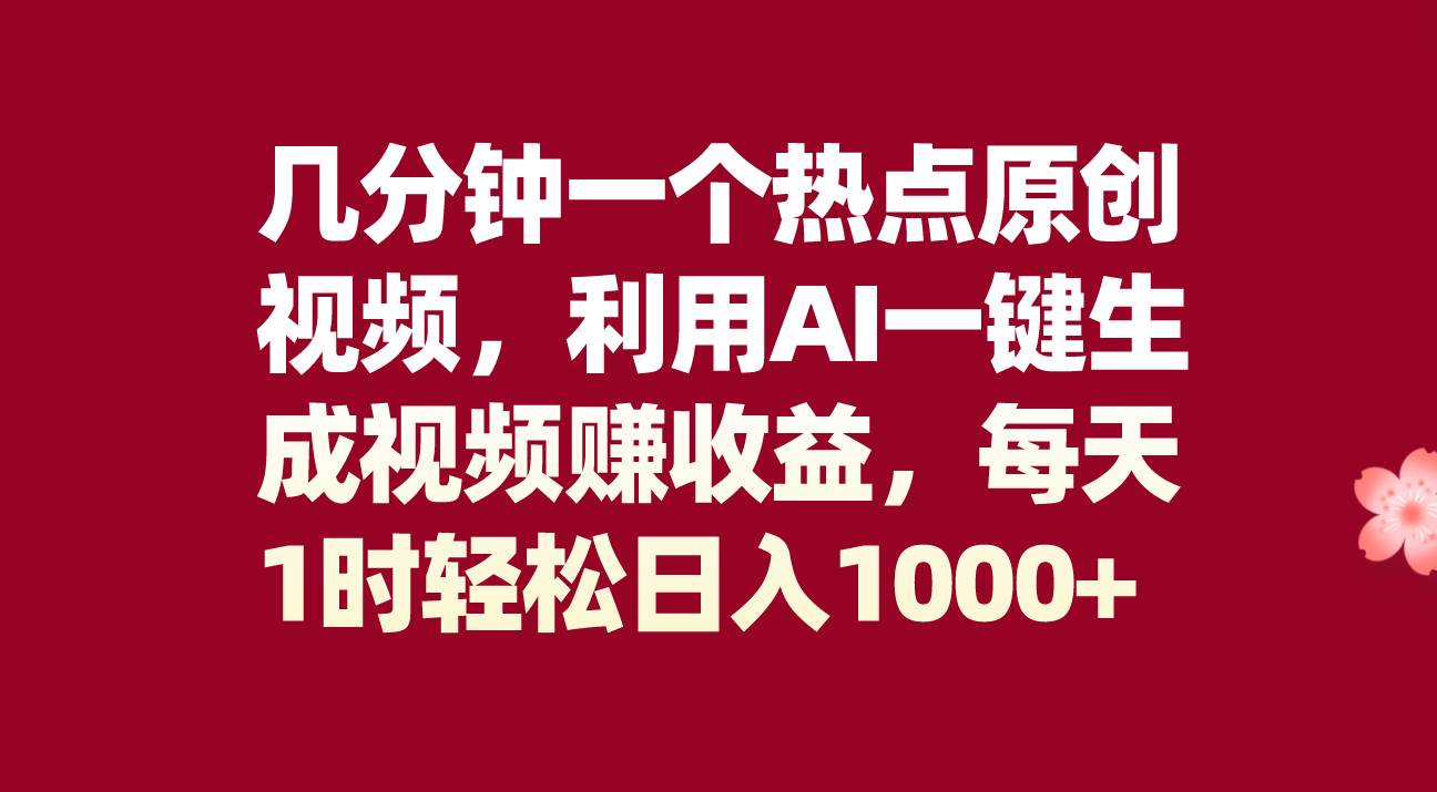 （8083期）几分钟一个热点原创视频，利用AI一键生成视频赚收益，每天1时轻松日入1000+-62创业网