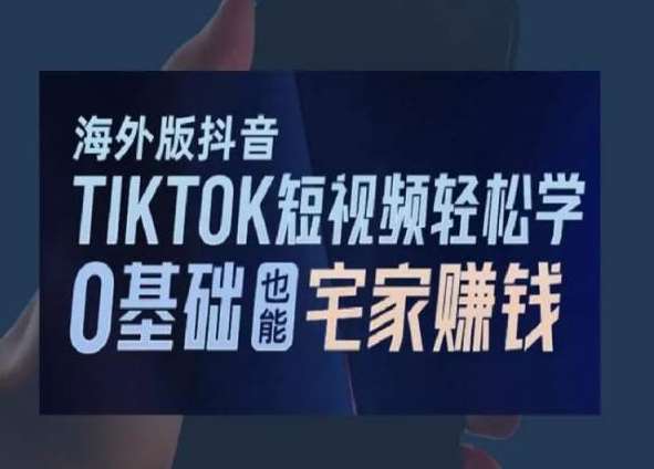 海外版抖音TikTok短视频轻松学，0基础宅家也能赚钱-62创业网