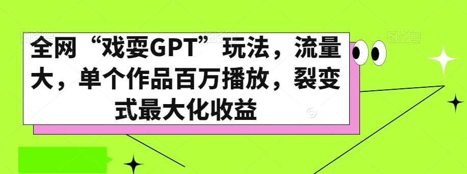 全网“戏耍GPT”玩法，流量大，单个作品百万播放，裂变式最大化收益【揭秘】-62创业网