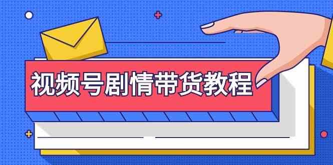 视频号剧情带货教程：注册视频号-找剧情视频-剪辑-修改剧情-去重/等等-62创业网