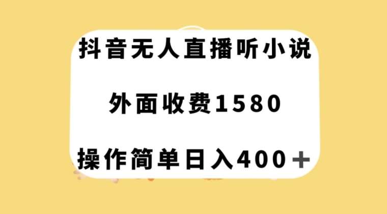 抖音无人直播听小说，外面收费1580，操作简单日入400+【揭秘】-62网赚