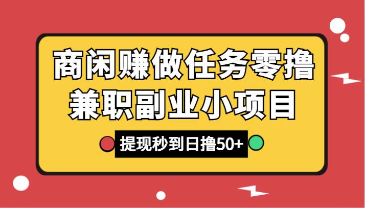 商闲赚做任务零撸兼职副业小项目，提现秒到，日撸50+-62创业网