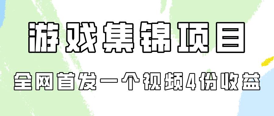 游戏集锦项目拆解，全网首发一个视频变现四份收益-62创业网