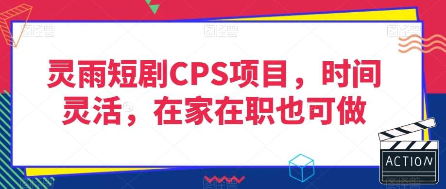 灵雨短剧CPS项目，时间灵活，在家在职也可做-62创业网