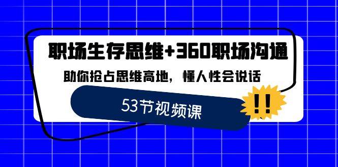 职场生存思维+360职场沟通，助你抢占思维高地，懂人性会说话-62创业网