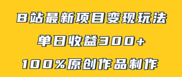 B站最新变现项目玩法，100%原创作品轻松制作，矩阵操作单日收益300+-62创业网