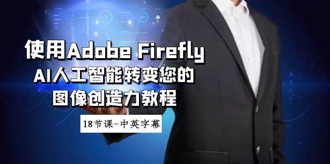 使用Adobe Firefly AI人工智能转变您的图像创造力教程-18节课-中英字幕-62创业网