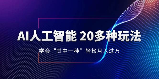 （8082期）AI人工智能 20多种玩法 学会“其中一种”轻松月入过万，持续更新AI最新玩法-62创业网