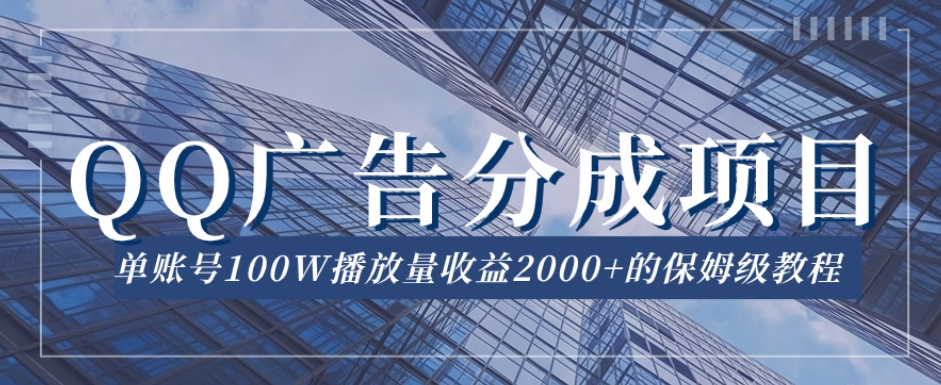 QQ广告分成项目保姆级教程，单账号100W播放量收益2000+【揭秘】-62创业网