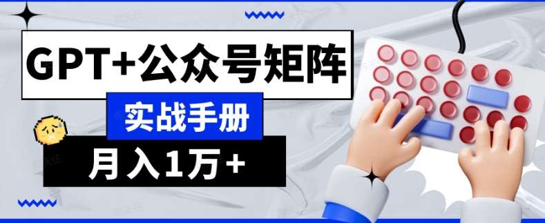 AI流量主系统课程基础版1.0，GPT+公众号矩阵实战手册【揭秘】-62网赚