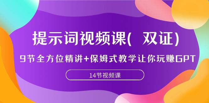 提示词视频课（双证），9节全方位精讲+保姆式教学让你玩赚GPT-62网赚