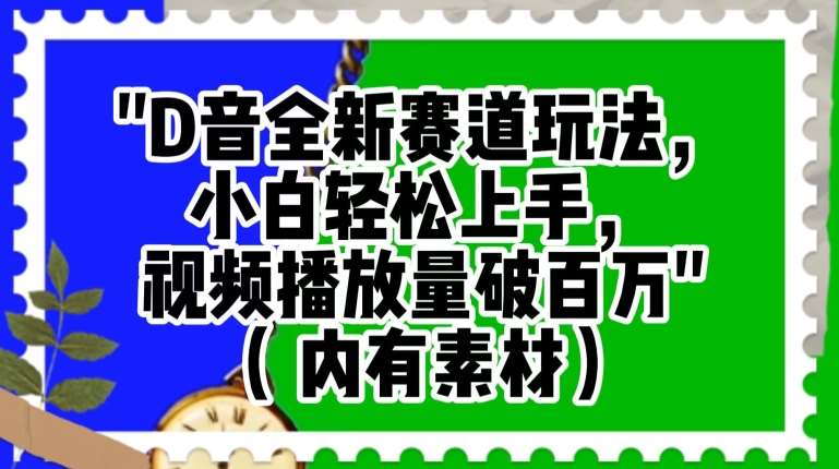 抖音全新赛道玩法，小白轻松上手，视频播放量破百万（内有素材）【揭秘】-62创业网