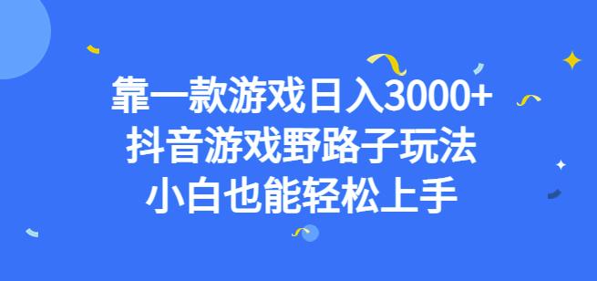 靠一款游戏日入3000+，抖音游戏野路子玩法，小白也能轻松上手【揭秘】-62创业网