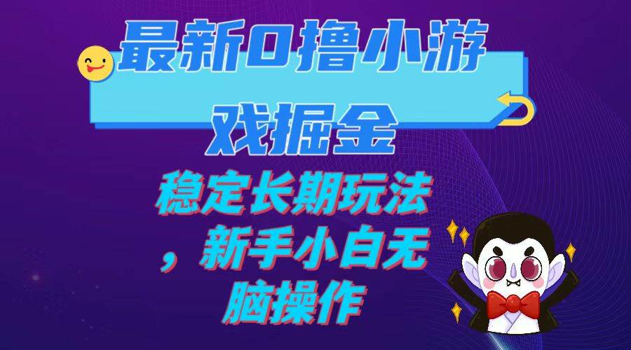 （7626期）最新0撸小游戏掘金单机日入100-200稳定长期玩法，新手小白无脑操作-62创业网