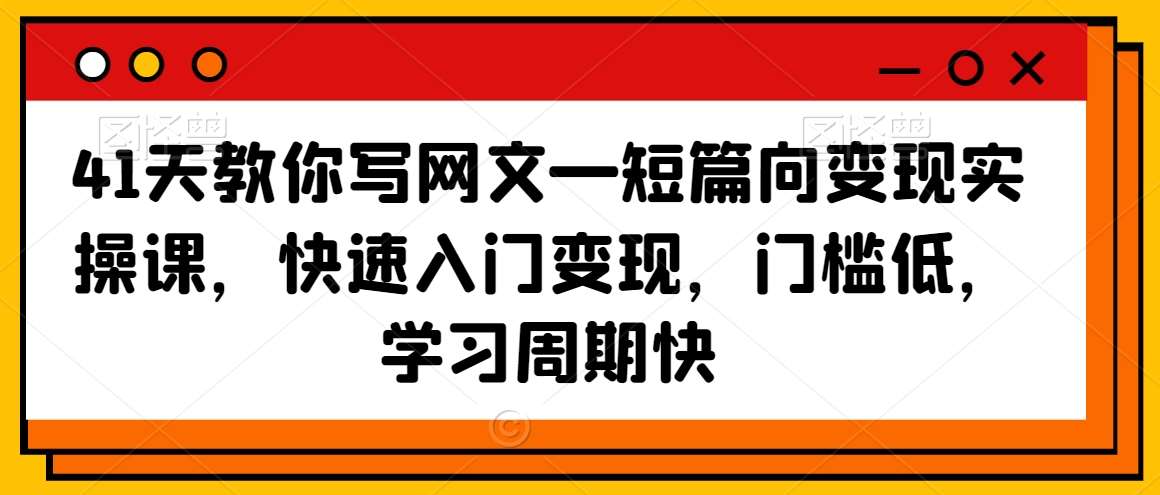 41天教你写网文—短篇向变现实操课，快速入门变现，门槛低，学习周期快-62创业网