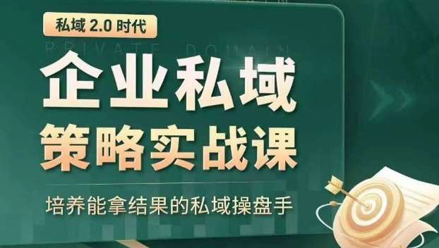 私域2.0时代：企业私域策略实战课，培养能拿结果的私域操盘手-62创业网