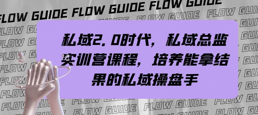 （7984期）私域·2.0时代，私域·总监实战营课程，培养能拿结果的私域操盘手-62创业网