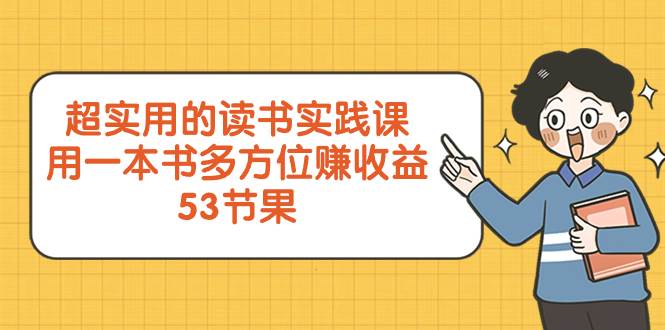 （8269期）超实用的 读书实践课，用一本书 多方位赚收益（53节课）-62创业网