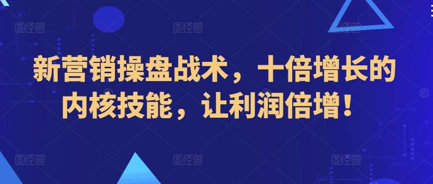 新营销操盘战术，十倍增长的内核技能，让利润倍增！-62创业网