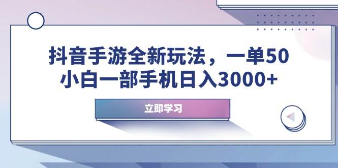 （14007期）抖音手游全新玩法，一单50，小白一部手机日入3000+-62创业网