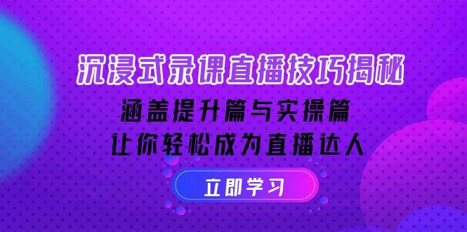 （14022期）沉浸式-录课直播技巧揭秘：涵盖提升篇与实操篇, 让你轻松成为直播达人-62创业网