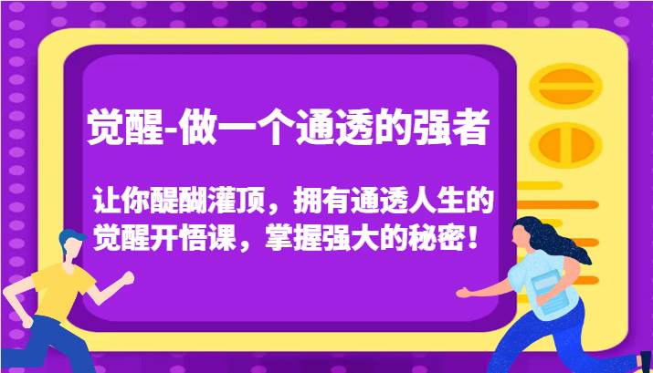 觉醒-做一个通透的强者，让你醍醐灌顶，拥有通透人生的觉醒开悟课，掌握强大的秘密！-62创业网