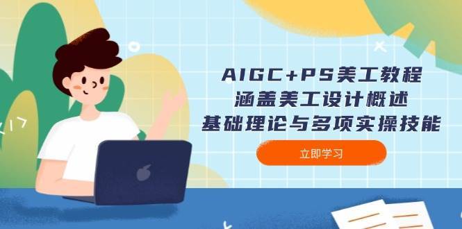 AIGC+PS美工教程：涵盖美工设计概述、基础理论与多项实操技能-62创业网