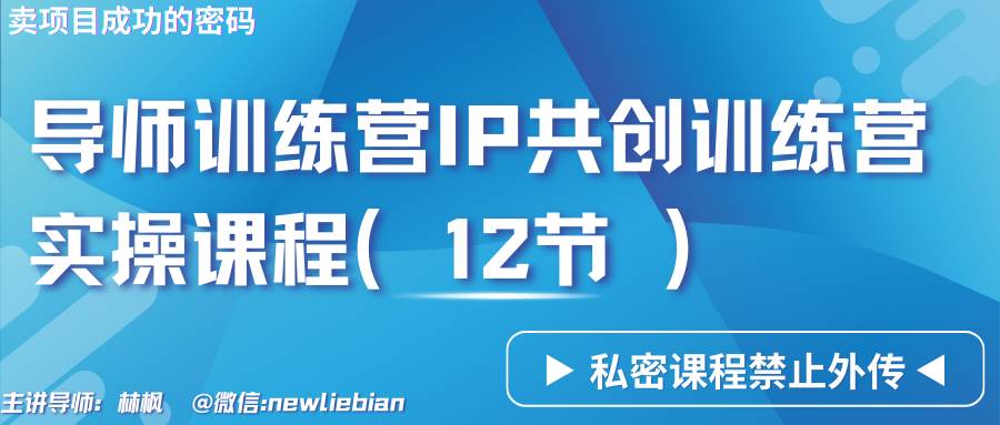 导师训练营3.0IP共创训练营私密实操课程（12节）-卖项目的密码成功秘诀-62创业网