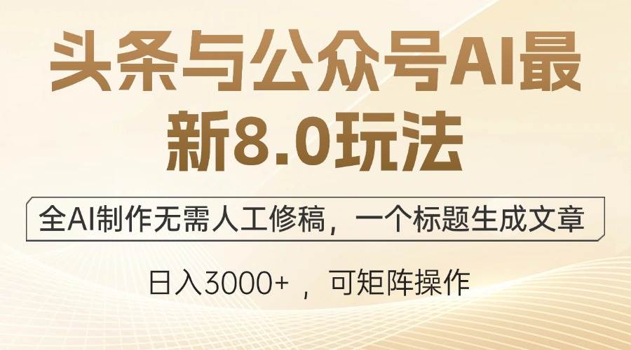 （12597期）头条与公众号AI最新8.0玩法，全AI制作无需人工修稿，一个标题生成文章…-62创业网