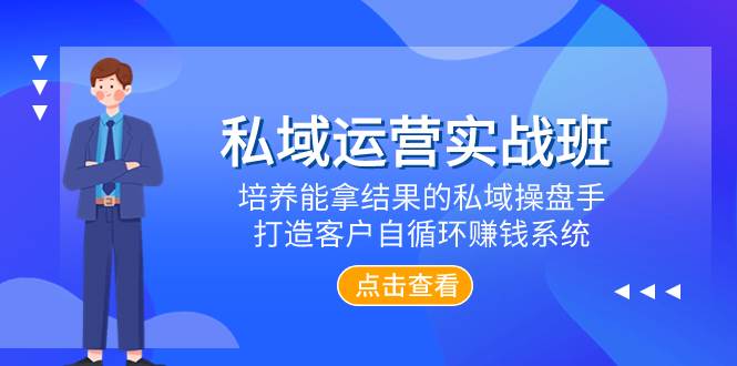 （7986期）私域运营实战班，培养能拿结果的私域操盘手，打造客户自循环赚钱系统-62创业网