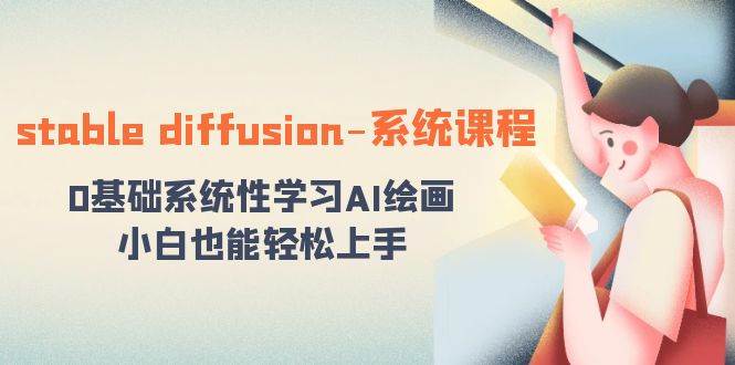 stable diffusion-系统课程：0基础系统性学习AI绘画，小白也能轻松上手-62创业网