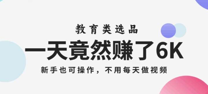 一天竟然赚了6000多，教育类选品，新手也可操作，更不用每天做短视频【揭秘】-62创业网