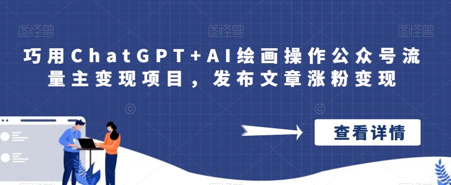 巧用ChatGPT+AI绘画操作公众号流量主变现项目，发布文章涨粉变现-62创业网