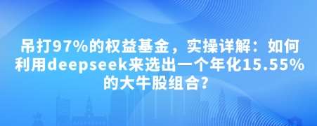 付费文章：吊打97%的权益基金，实操详解：如何利用deepseek来选出一个年化15.55%的大牛股组合?-62创业网