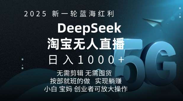 2025新一轮蓝海红利淘宝deepseek独家推出淘宝无人直播5.0躺Z项目，日入多张-62创业网