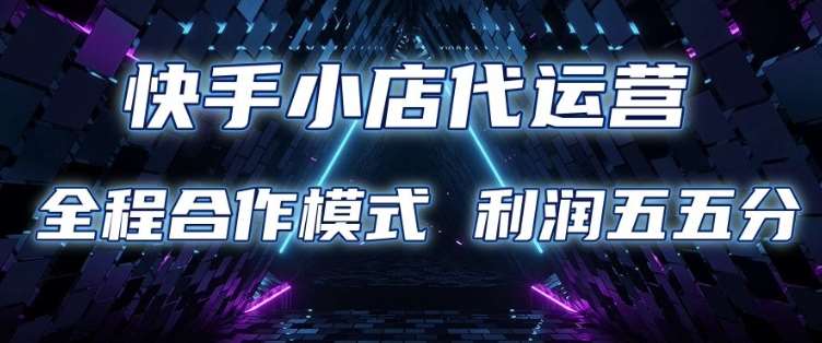 快手小店代运营 限时托管计划 合作模式 利润五五分成【揭秘】-62创业网