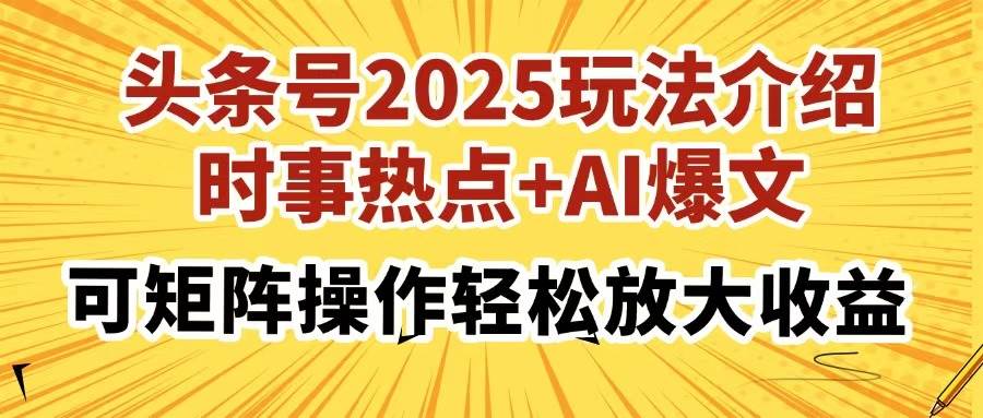 （14113期）头条号2025玩法介绍，时事热点+AI爆文，可矩阵操作轻松放大收益-62网赚